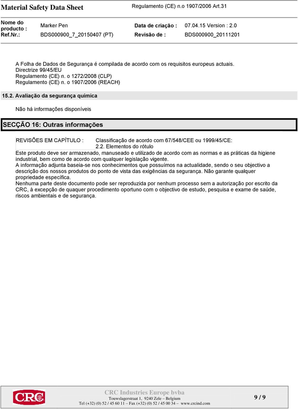 2. Elementos do rótulo Este produto deve ser armazenado, manuseado e utilizado de acordo com as normas e as práticas da higiene industrial, bem como de acordo com qualquer legislação vigente.