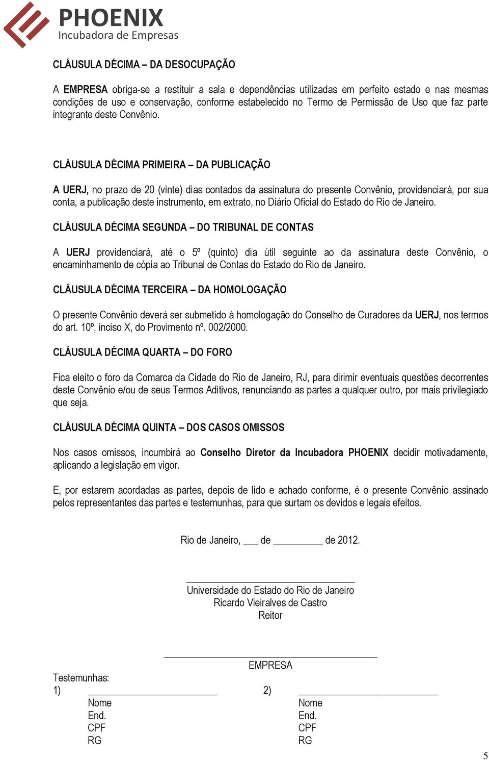 CLÁUSULA DÉCIMA PRIMEIRA DA PUBLICAÇÃO A UERJ, no prazo de 20 (vinte) dias contados da assinatura do presente Convênio, providenciará, por sua conta, a publicação deste instrumento, em extrato, no