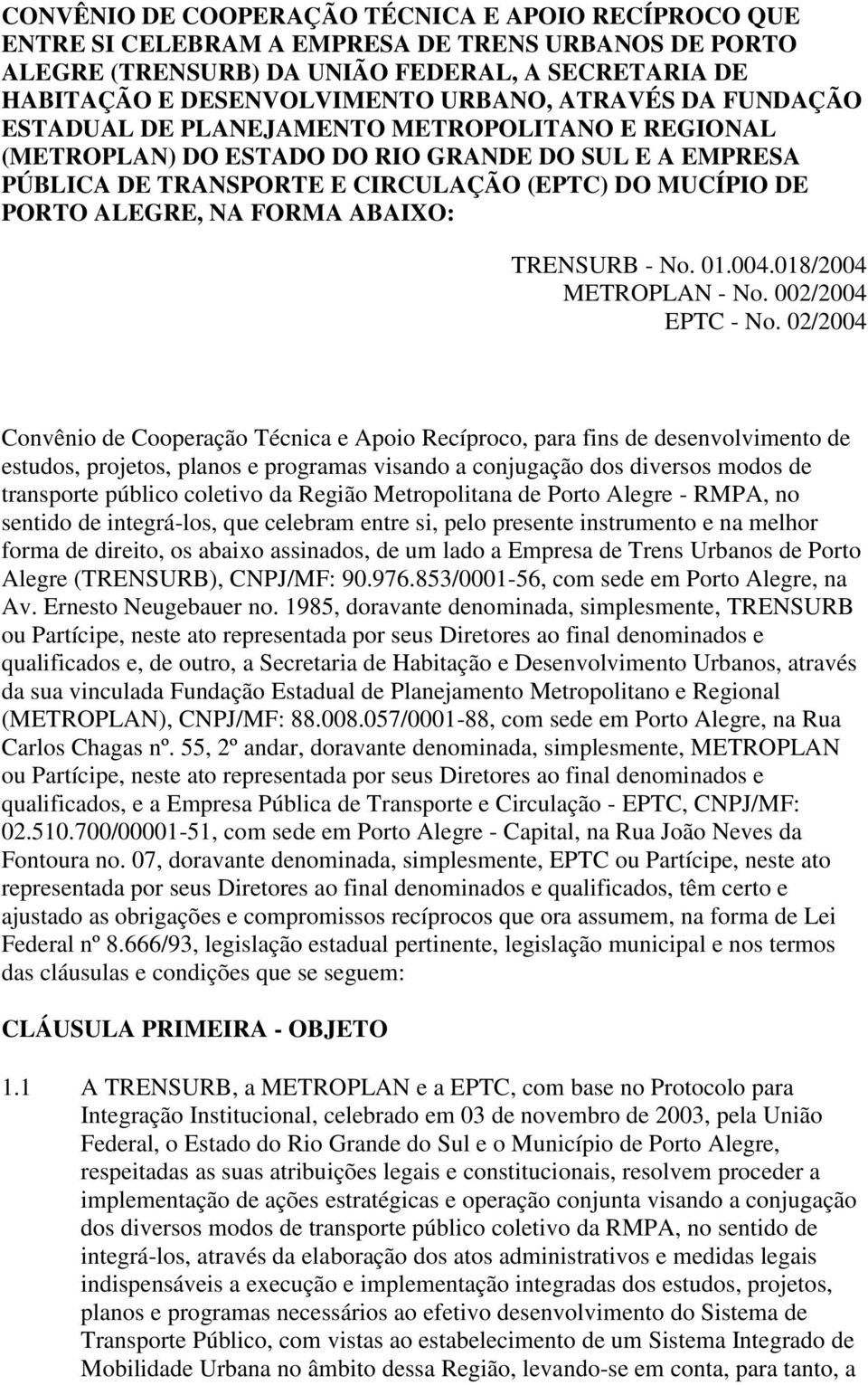 FORMA ABAIXO: TRENSURB - No. 01.004.018/2004 METROPLAN - No. 002/2004 EPTC - No.