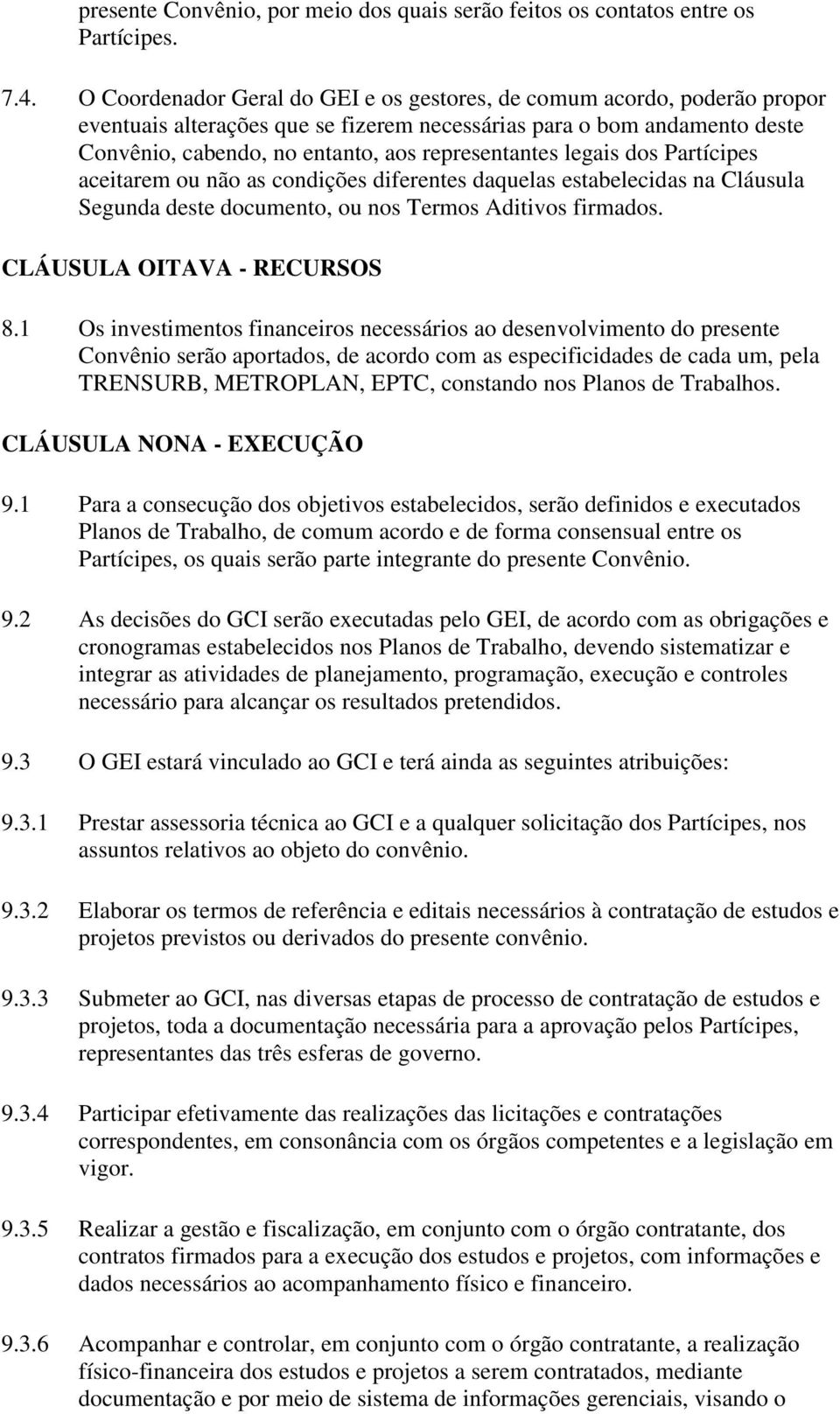legais dos Partícipes aceitarem ou não as condições diferentes daquelas estabelecidas na Cláusula Segunda deste documento, ou nos Termos Aditivos firmados. CLÁUSULA OITAVA - RECURSOS 8.