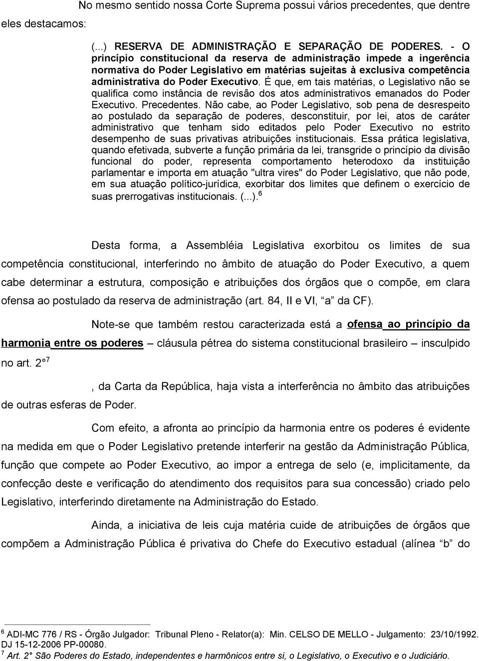 É que, em tais matérias, o Legislativo não se qualifica como instância de revisão dos atos administrativos emanados do Poder Executivo. Precedentes.