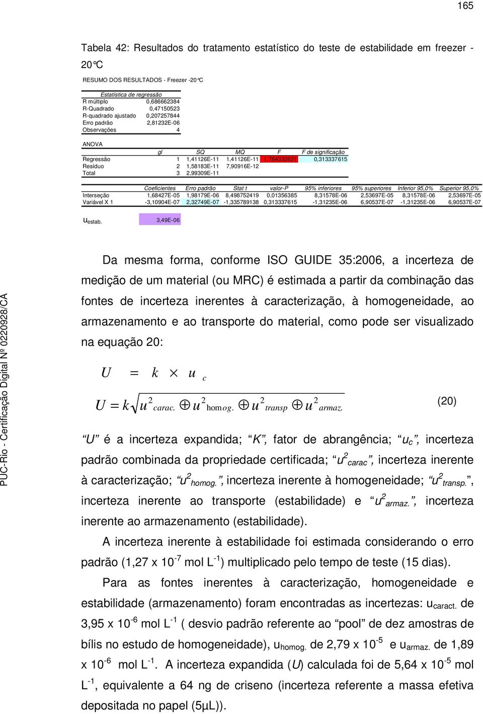 7,90916E-12 Total 3 2,99309E-11 Coeficientes Erro padrão Stat t valor-p 95% inferiores 95% superiores Inferior 95,0% Superior 95,0% Interseção 1,68427E-05 1,98179E-06 8,498752419 0,01356385