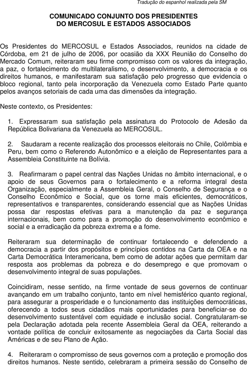 a democracia e os direitos humanos, e manifestaram sua satisfação pelo progresso que evidencia o bloco regional, tanto pela incorporação da Venezuela como Estado Parte quanto pelos avanços setoriais