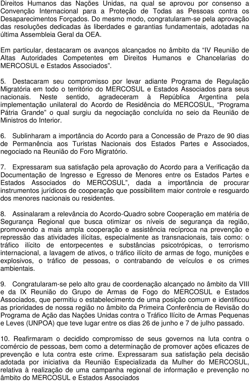 Em particular, destacaram os avanços alcançados no âmbito da IV Reunião de Altas Autoridades Competentes em Direitos Humanos e Chancelarias do MERCOSUL e Estados Associados. 5.