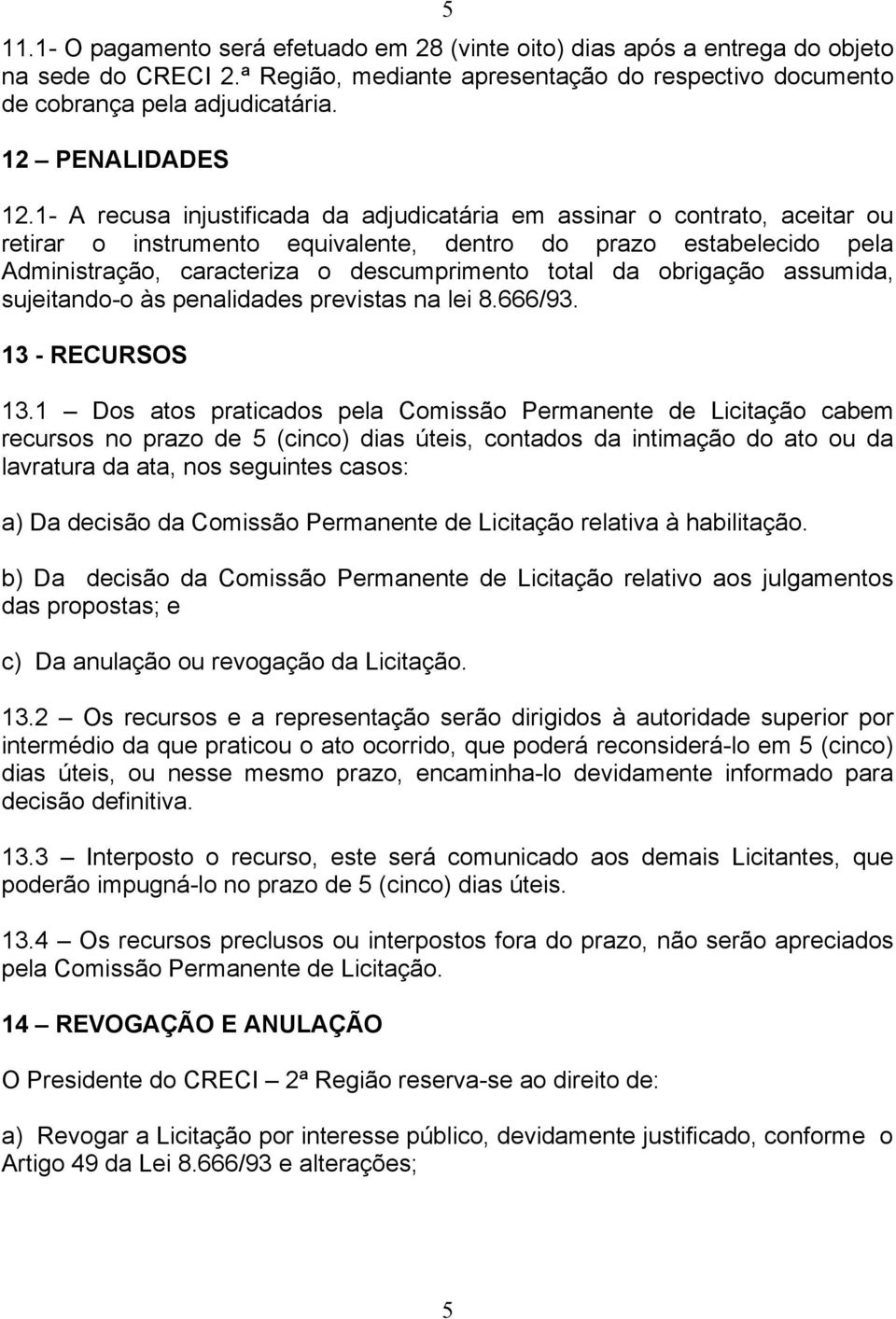 1- A recusa injustificada da adjudicatária em assinar o contrato, aceitar ou retirar o instrumento equivalente, dentro do prazo estabelecido pela Administração, caracteriza o descumprimento total da