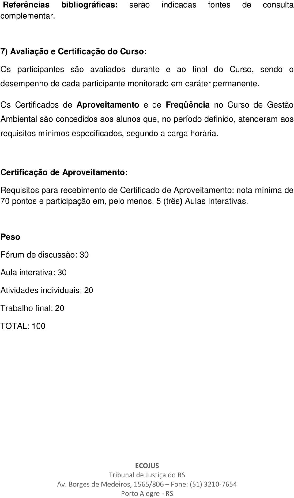 Os Certificados de Aproveitamento e de Freqüência no Curso de Gestão Ambiental são concedidos aos alunos que, no período definido, atenderam aos requisitos mínimos especificados,