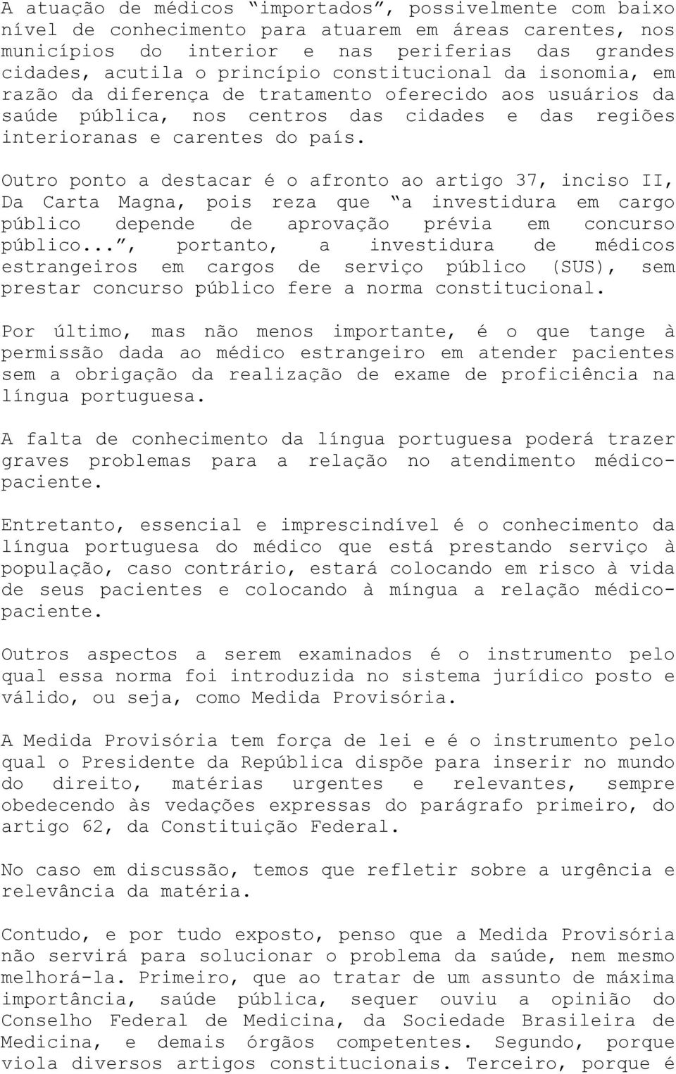 Outro ponto a destacar é o afronto ao artigo 37, inciso II, Da Carta Magna, pois reza que a investidura em cargo público depende de aprovação prévia em concurso público.