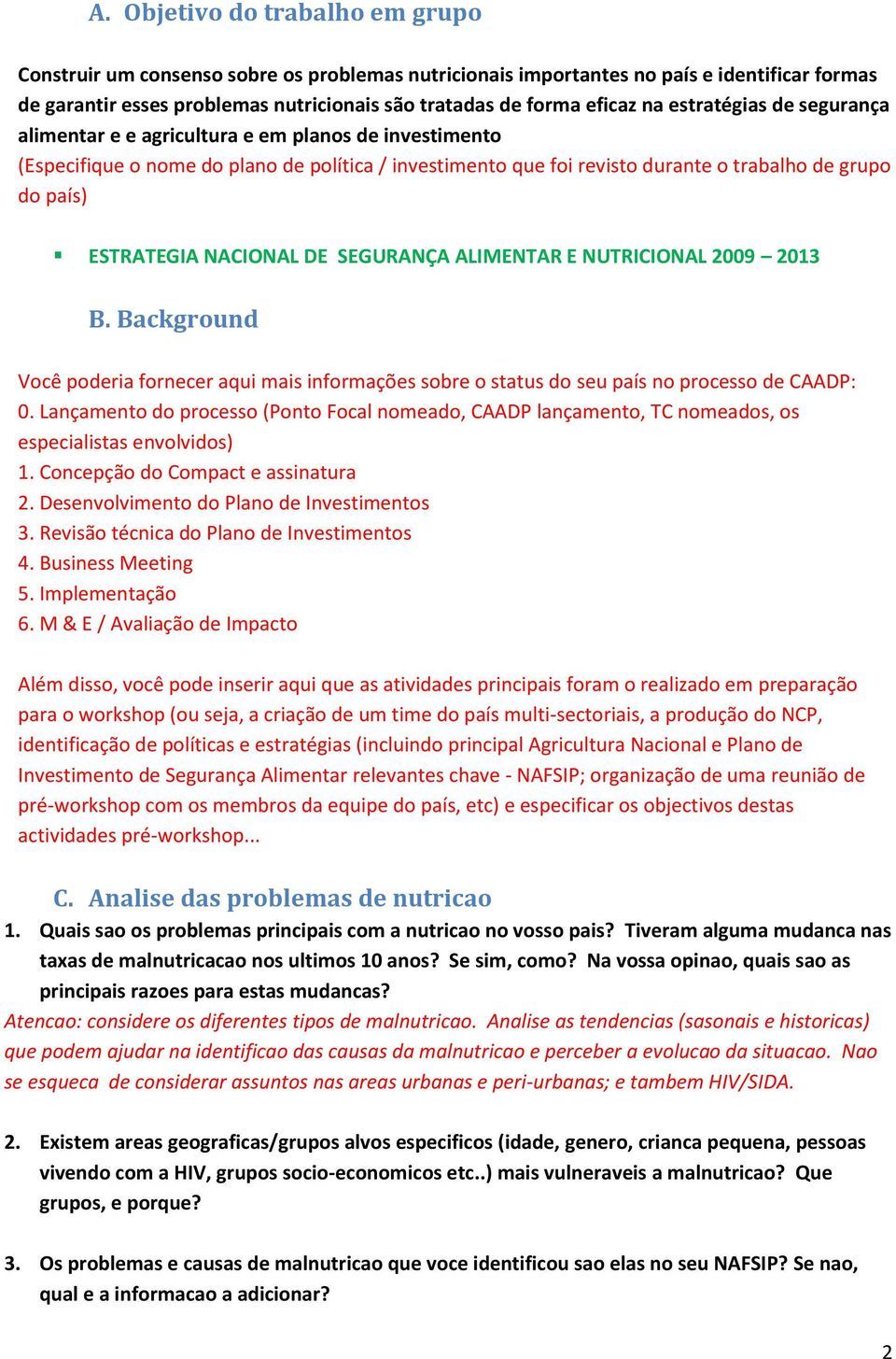 ESTRATEGIA NACIONAL DE SEGURANÇA ALIMENTAR E NUTRICIONAL 2009 2013 B. Background Você poderia fornecer aqui mais informações sobre o status do seu país no processo de CAADP: 0.