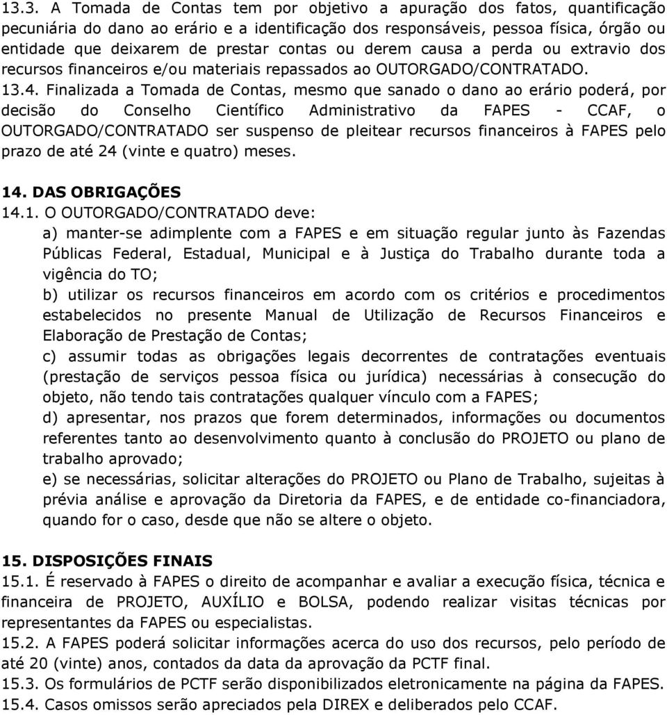 Finalizada a Tomada de Contas, mesmo que sanado o dano ao erário poderá, por decisão do Conselho Científico Administrativo da FAPES - CCAF, o OUTORGADO/CONTRATADO ser suspenso de pleitear recursos