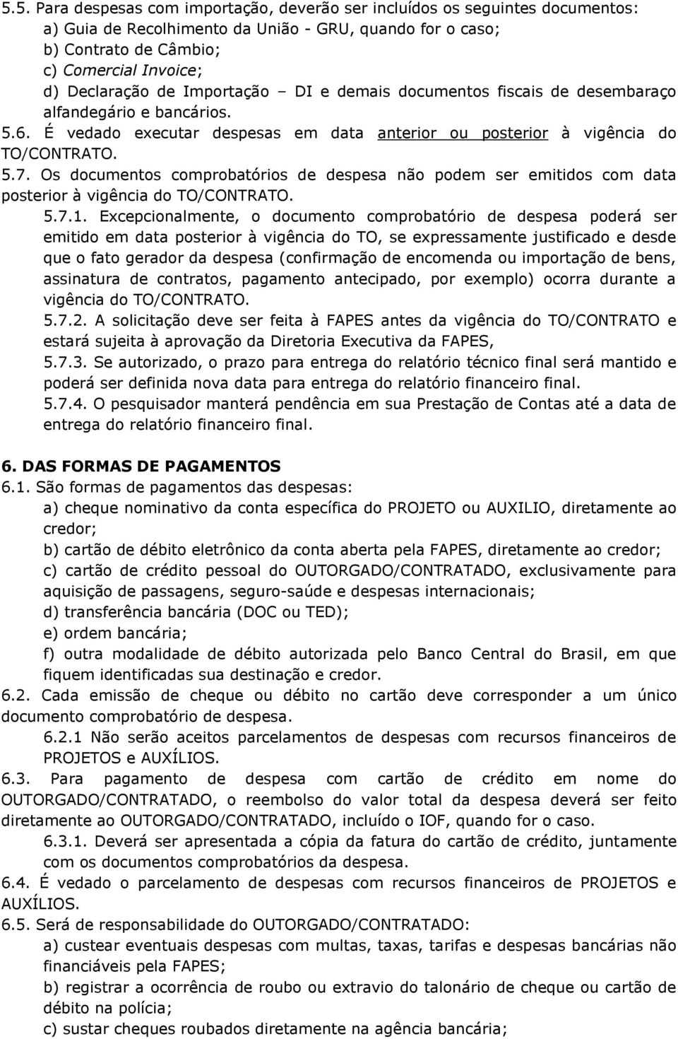 Os documentos comprobatórios de despesa não podem ser emitidos com data posterior à vigência do TO/CONTRATO. 5.7.1.