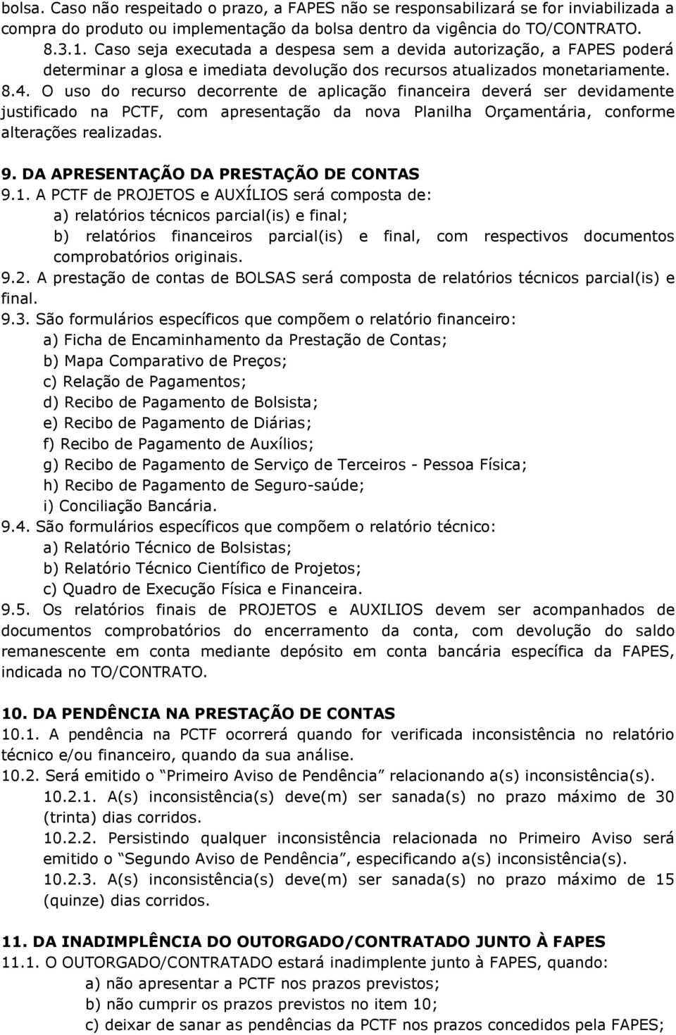 O uso do recurso decorrente de aplicação financeira deverá ser devidamente justificado na PCTF, com apresentação da nova Planilha Orçamentária, conforme alterações realizadas. 9.