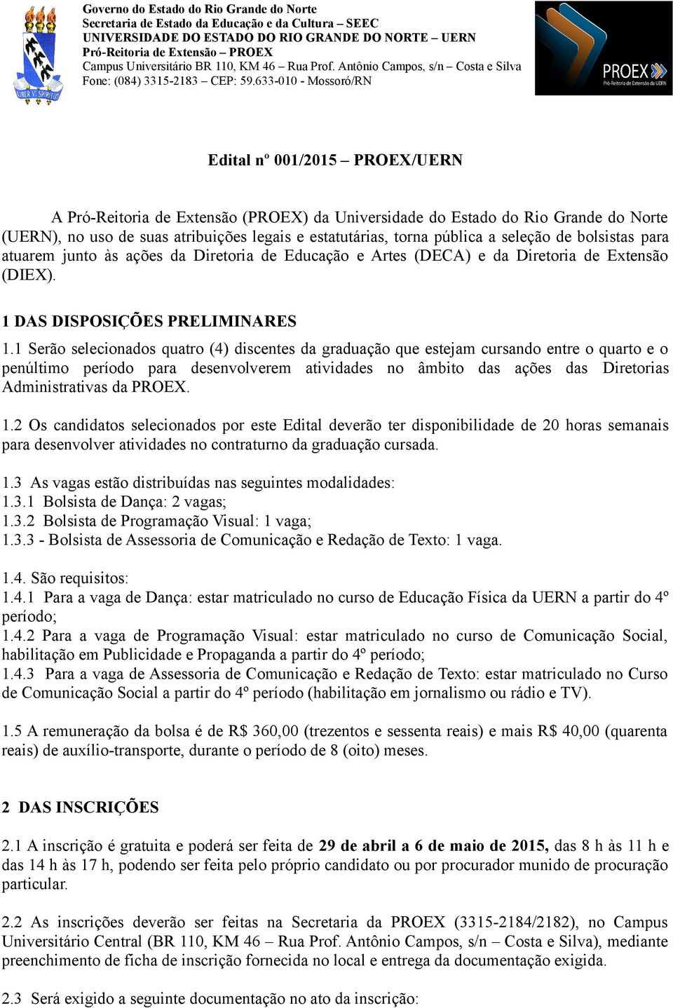 633-010 - Mossoró/RN Edital nº 001/2015 PROEX/UERN A Pró-Reitoria de Extensão (PROEX) da Universidade do Estado do Rio Grande do Norte (UERN), no uso de suas atribuições legais e estatutárias, torna