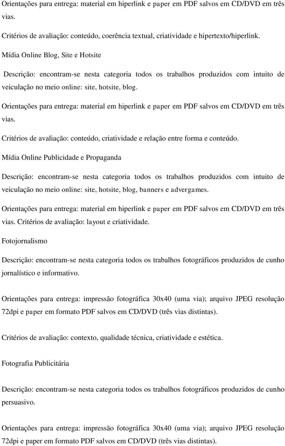 Orientações para entrega: material em hiperlink e paper em PDF salvos em CD/DVD em três vias. Critérios de avaliação: conteúdo, criatividade e relação entre forma e conteúdo.