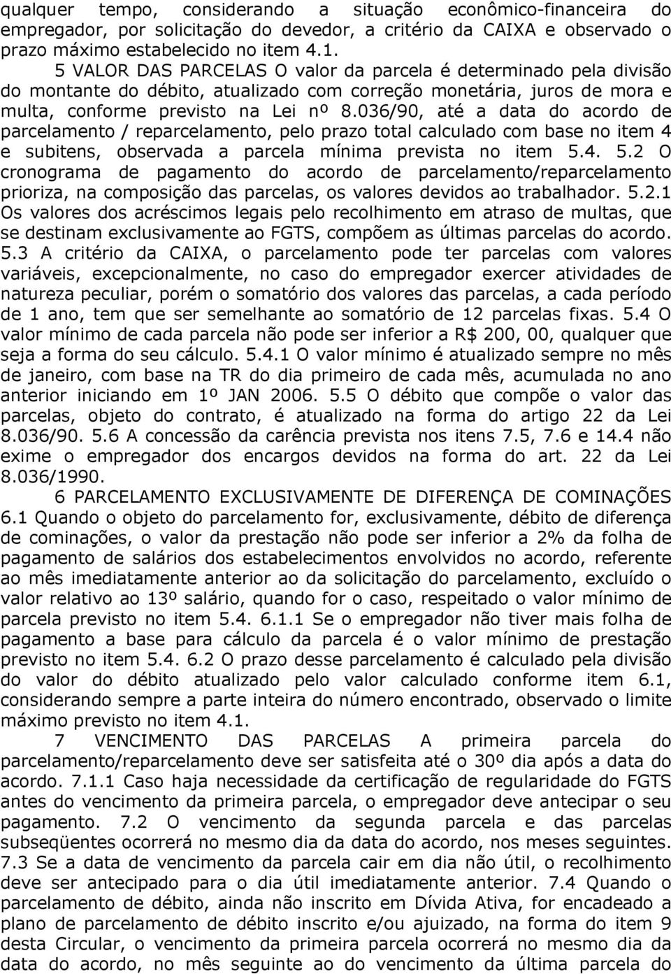 036/90, até a data do acordo de parcelamento / reparcelamento, pelo prazo total calculado com base no item 4 e subitens, observada a parcela mínima prevista no item 5.