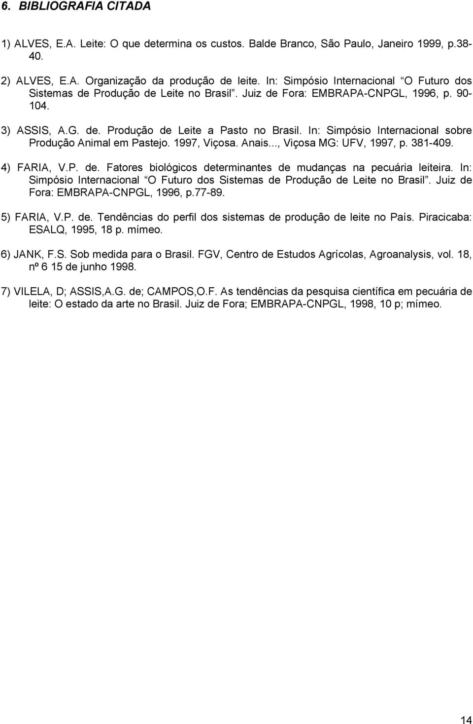 In: Simpósio Internacional sobre Produção Animal em Pastejo. 1997, Viçosa. Anais..., Viçosa MG: UFV, 1997, p. 381-409. 4) FARIA, V.P. de.