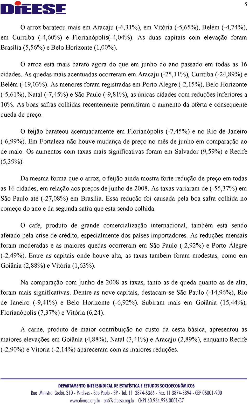 As quedas mais acentuadas ocorreram em Aracaju (-25,11%), Curitiba (-24,89%) e Belém (-19,03%).