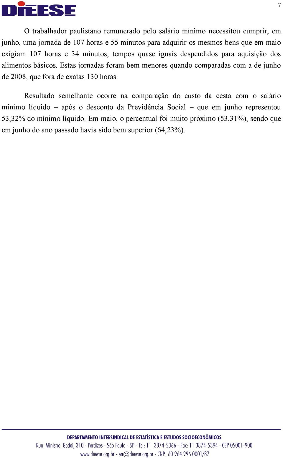 Estas jornadas foram bem menores quando comparadas com a de junho de 2008, que fora de exatas 130 horas.