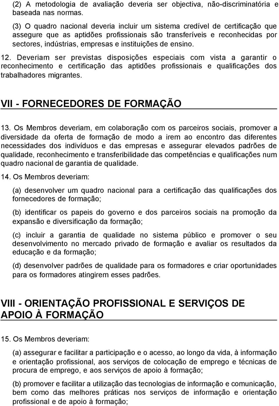 de ensino. 12. Deveriam ser previstas disposições especiais com vista a garantir o reconhecimento e certificação das aptidões profissionais e qualificações dos trabalhadores migrantes.