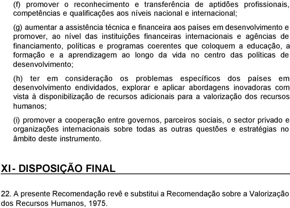 ao longo da vida no centro das políticas de desenvolvimento; (h) ter em consideração os problemas específicos dos países em desenvolvimento endividados, explorar e aplicar abordagens inovadoras com