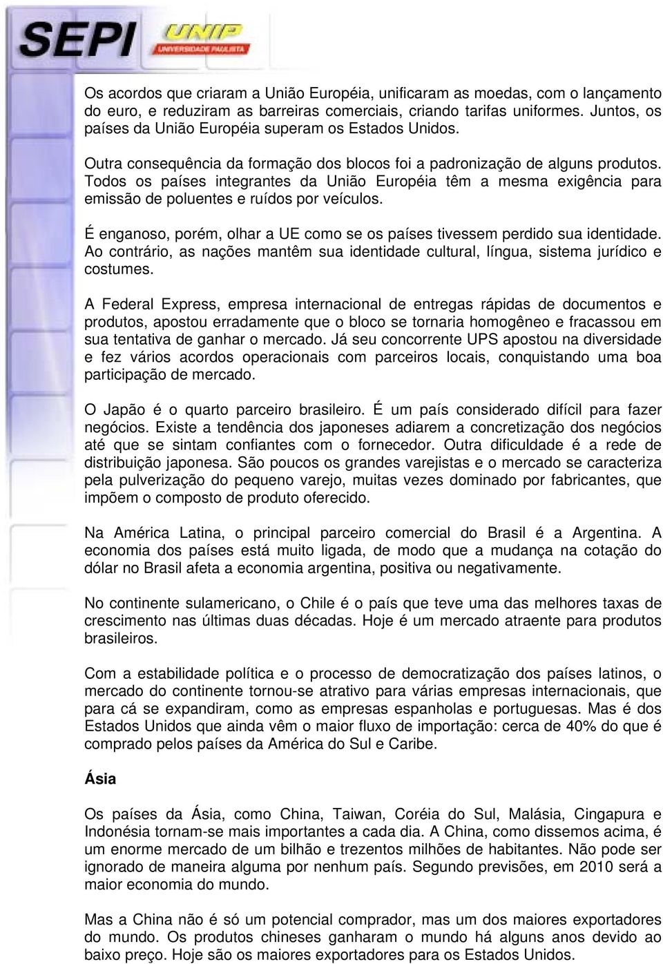 Todos os países integrantes da União Européia têm a mesma exigência para emissão de poluentes e ruídos por veículos. É enganoso, porém, olhar a UE como se os países tivessem perdido sua identidade.