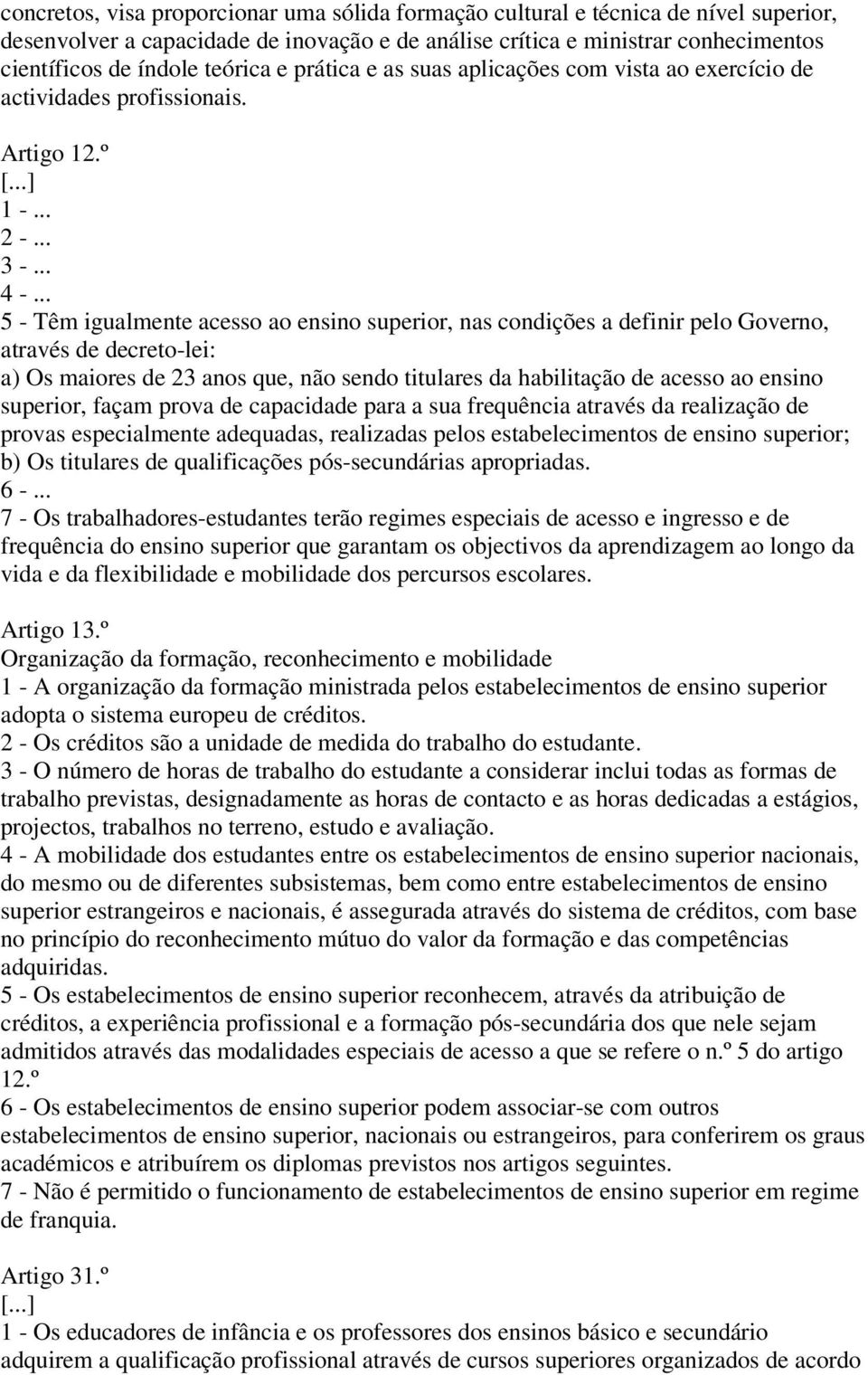 .. 5 - Têm igualmente acesso ao ensino superior, nas condições a definir pelo Governo, através de decreto-lei: a) Os maiores de 23 anos que, não sendo titulares da habilitação de acesso ao ensino