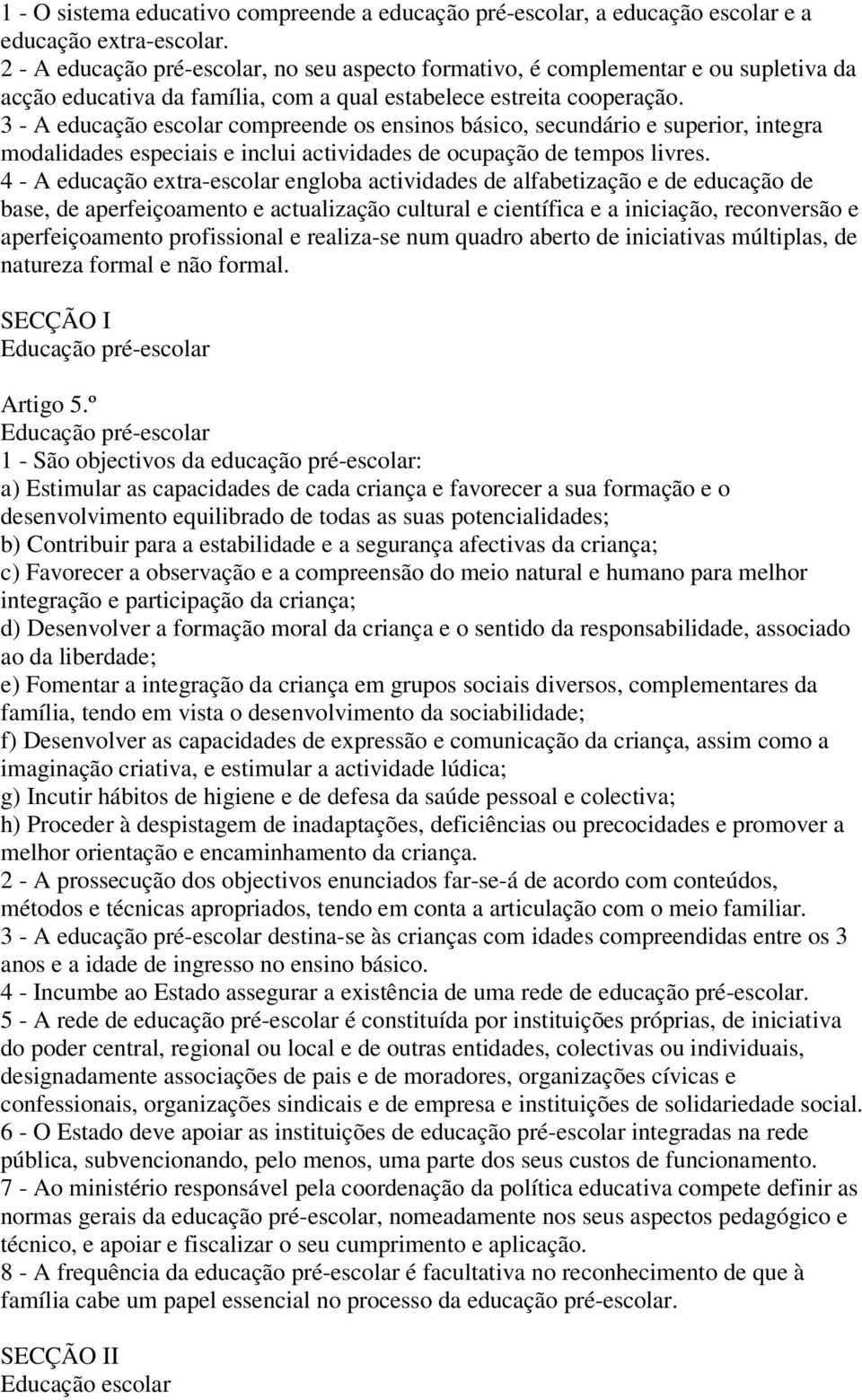 3 - A educação escolar compreende os ensinos básico, secundário e superior, integra modalidades especiais e inclui actividades de ocupação de tempos livres.