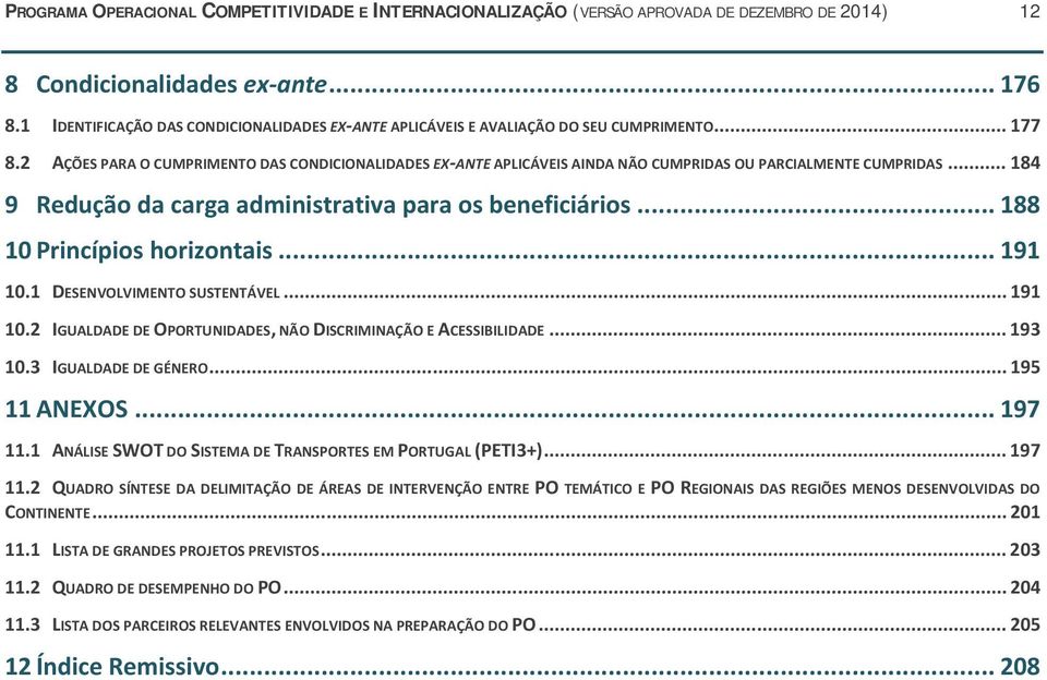 2 AÇÕES PARA O CUMPRIMENTO DAS CONDICIONALIDADES EX-ANTE APLICÁVEIS AINDA NÃO CUMPRIDAS OU PARCIALMENTE CUMPRIDAS... 184 9 Redução da carga administrativa para os beneficiários.