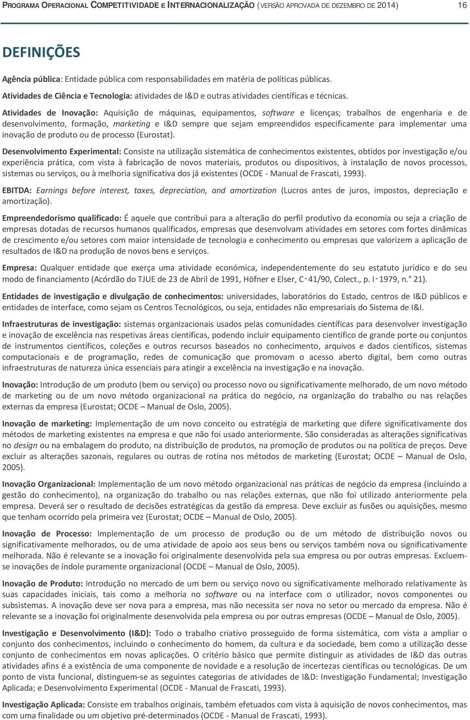 Atividades de Inovação: Aquisição de máquinas, equipamentos, software e licenças; trabalhos de engenharia e de desenvolvimento, formação, marketing e I&D sempre que sejam empreendidos especificamente