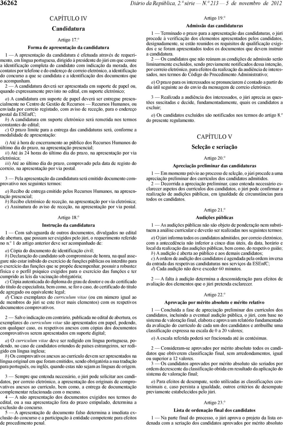 do candidato com indicação da morada, dos contatos por telefone e do endereço de correio eletrónico, a identificação do concurso a que se candidata e a identificação dos documentos que o acompanham.