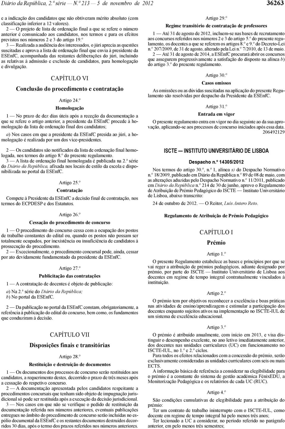 º 3 Realizada a audiência dos interessados, o júri aprecia as questões suscitadas e aprova a lista de ordenação final que envia à presidente da ESEnfC, acompanhada das restantes deliberações do júri,