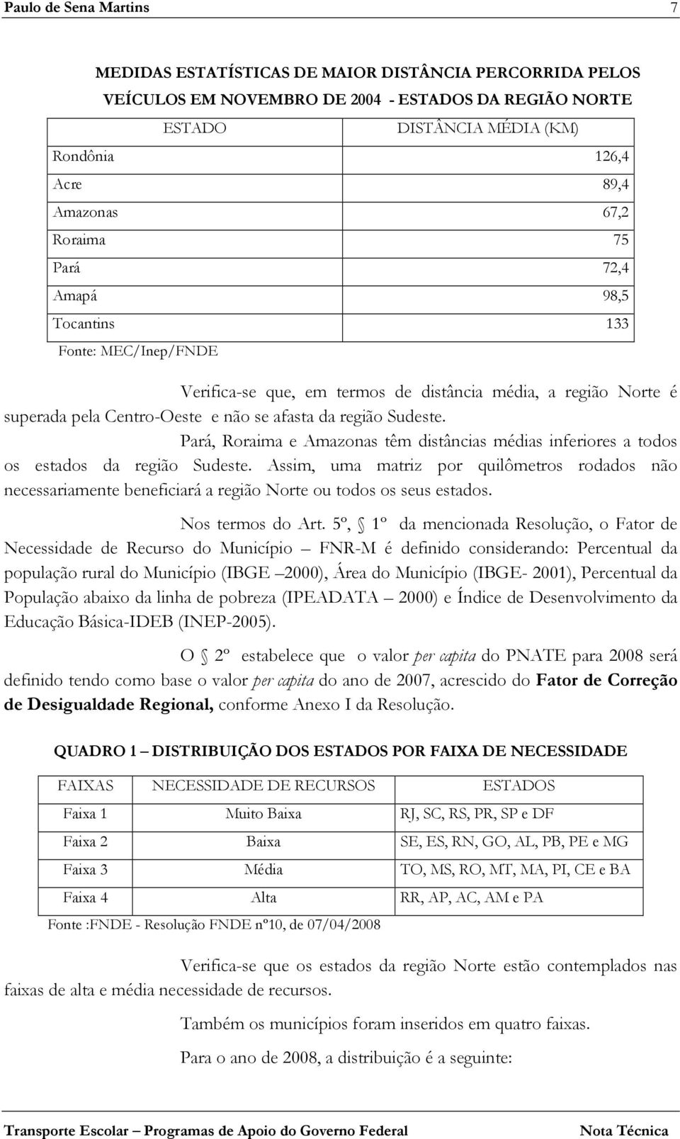 Pará, Roraima e Amazonas têm distâncias médias inferiores a todos os estados da região Sudeste.