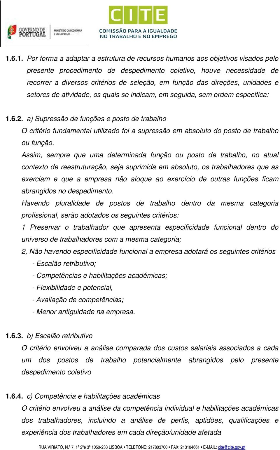 a) Supressão de funções e posto de trabalho O critério fundamental utilizado foi a supressão em absoluto do posto de trabalho ou função.