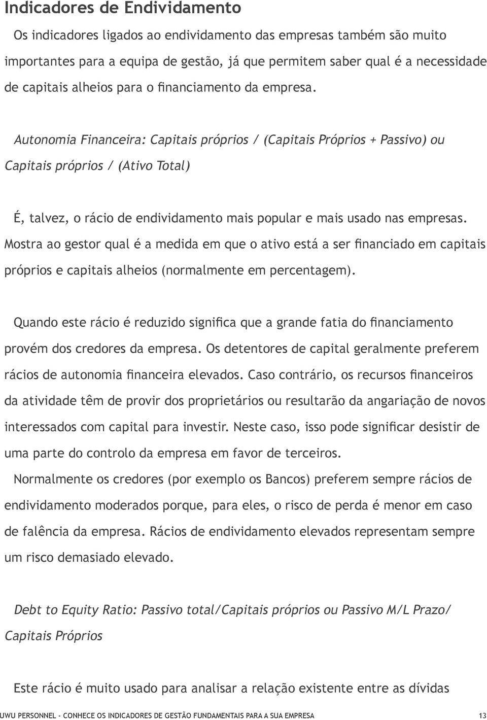 Autonomia Financeira: Capitais próprios / (Capitais Próprios + Passivo) ou Capitais próprios / (Ativo Total) É, talvez, o rácio de endividamento mais popular e mais usado nas empresas.