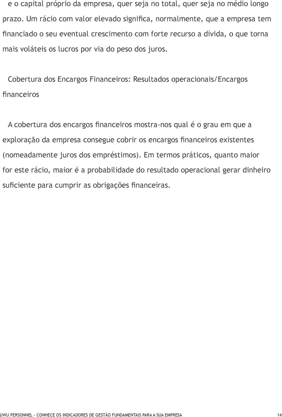 Cobertura dos Encargos Financeiros: Resultados operacionais/encargos financeiros A cobertura dos encargos financeiros mostra-nos qual é o grau em que a exploração da empresa consegue cobrir os