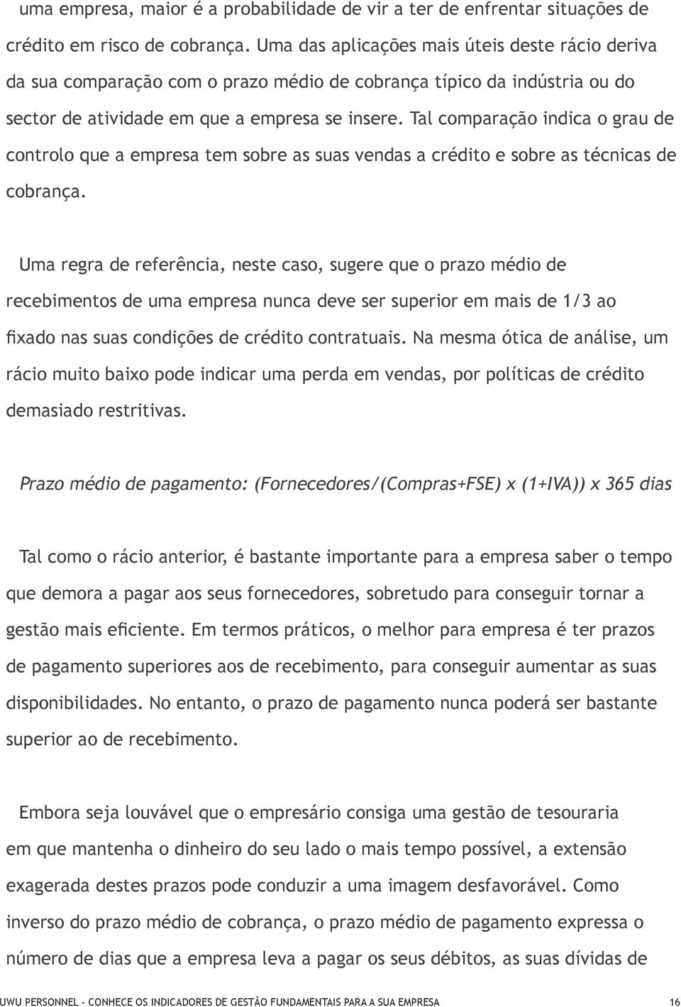 Tal comparação indica o grau de controlo que a empresa tem sobre as suas vendas a crédito e sobre as técnicas de cobrança.