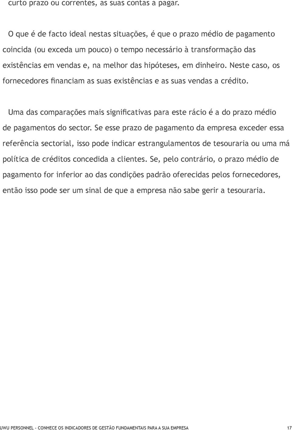 dinheiro. Neste caso, os fornecedores financiam as suas existências e as suas vendas a crédito. Uma das comparações mais significativas para este rácio é a do prazo médio de pagamentos do sector.