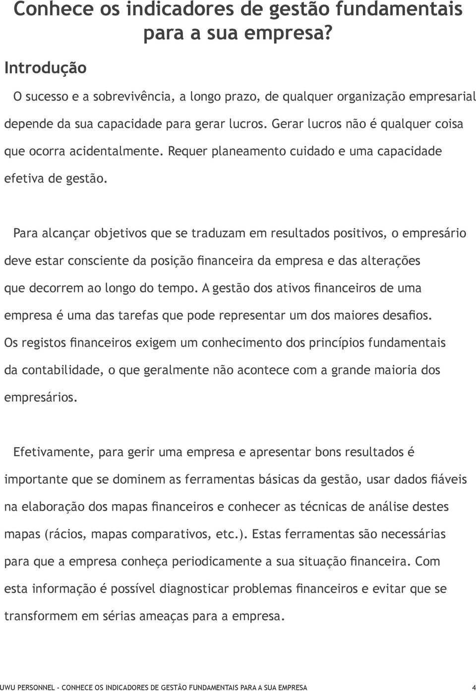 Requer planeamento cuidado e uma capacidade efetiva de gestão.