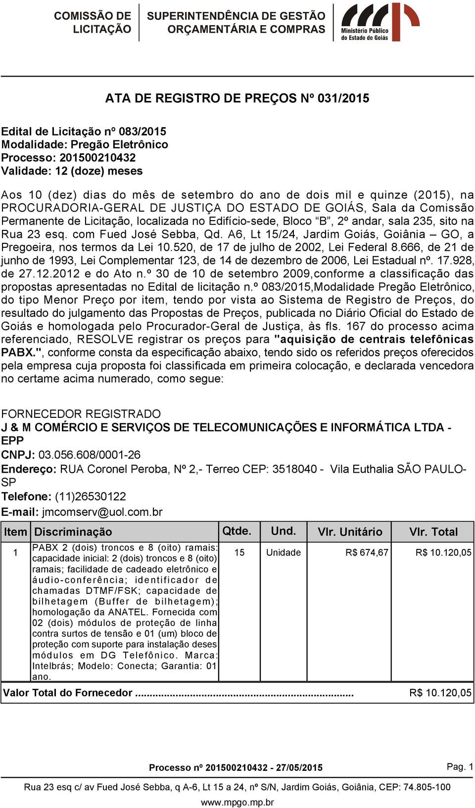 com Fued José Sebba, Qd. A6, Lt 15/24, Jardim Goiás, Goiânia GO, a Pregoeira, nos termos da Lei 10.520, de 17 de julho de 2002, Lei Federal 8.