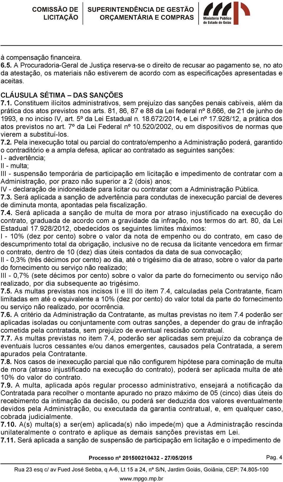 CLÁUSULA SÉTIMA DAS SANÇÕES 7.1. Constituem ilícitos administrativos, sem prejuízo das sanções penais cabíveis, além da prática dos atos previstos nos arts. 81, 86, 87 e 88 da Lei federal nº 8.