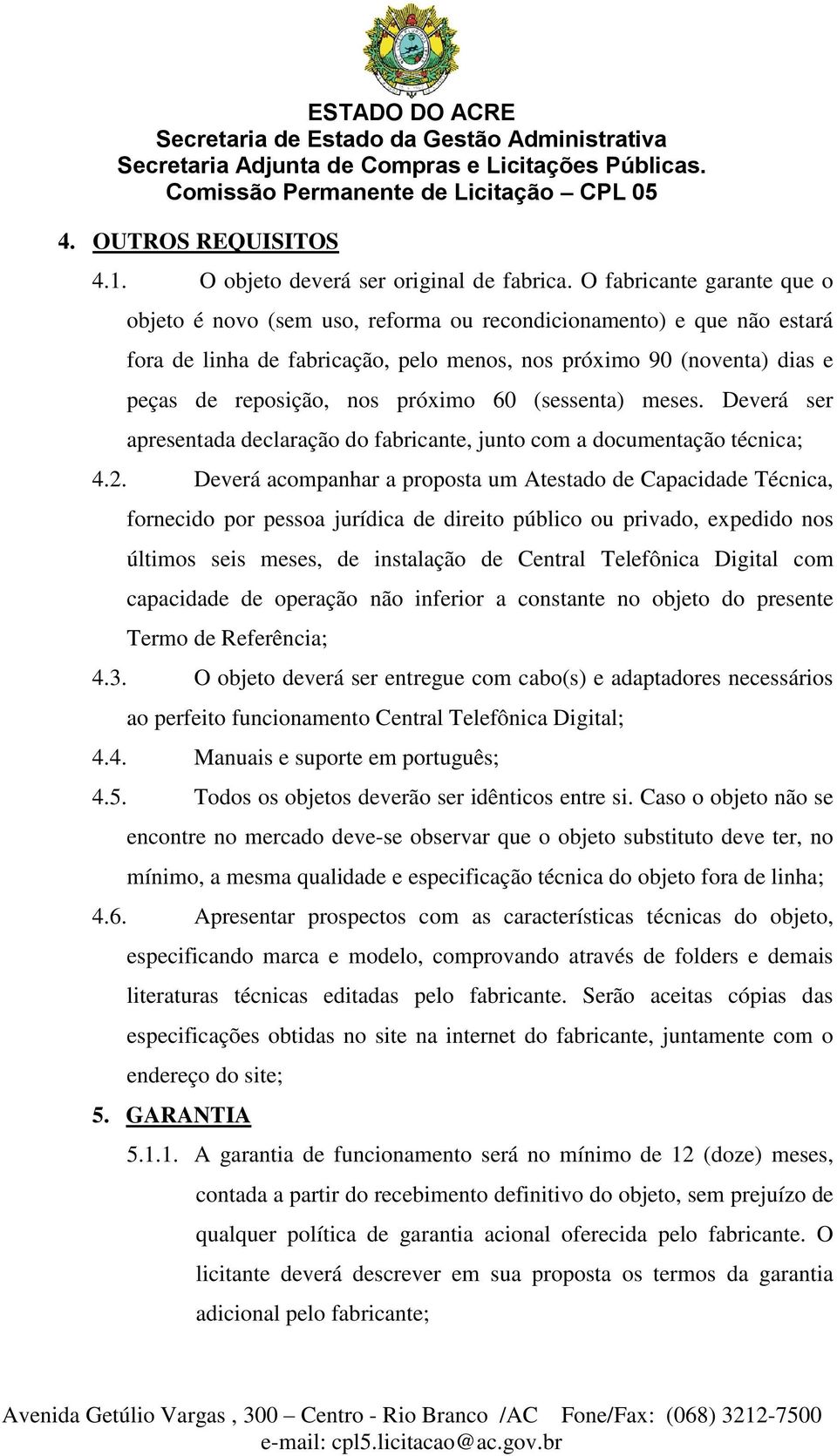 próximo 60 (sessenta) meses. Deverá ser apresentada declaração do fabricante, junto com a documentação técnica; 4.2.