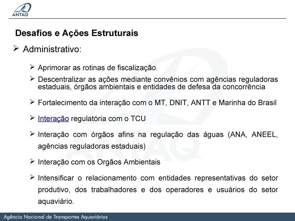 Fortalecimento da interação com o MT, DNIT, ANTT e Marinha do Brasil Interação regulatória com o TCU Interação com órgãos afins na regulação das