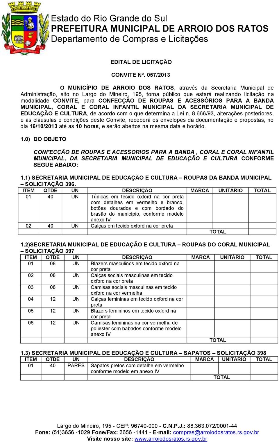 CONFECÇÃO DE ROUPAS E ACESSÓRIOS PARA A BANDA MUNICIPAL, CORAL E CORAL INFANTIL MUNICIPAL DA SECRETARIA MUNICIPAL DE EDUCAÇÃO E CULTURA, de acordo com o que determina a Lei n. 8.