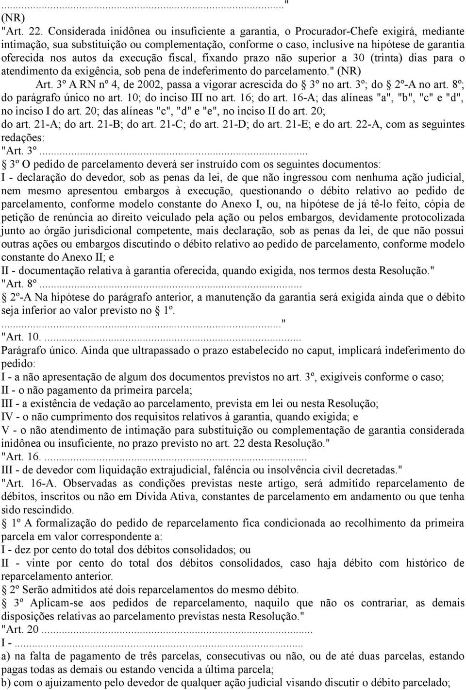 autos da execução fiscal, fixando prazo não superior a 30 (trinta) dias para o atendimento da exigência, sob pena de indeferimento do parcelamento." Art.