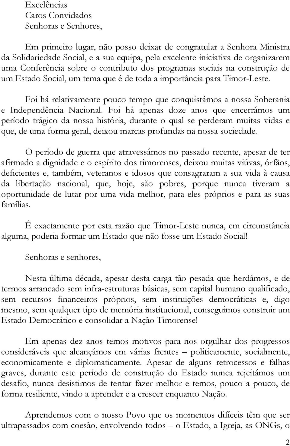 Foi há relativamente pouco tempo que conquistámos a nossa Soberania e Independência Nacional.