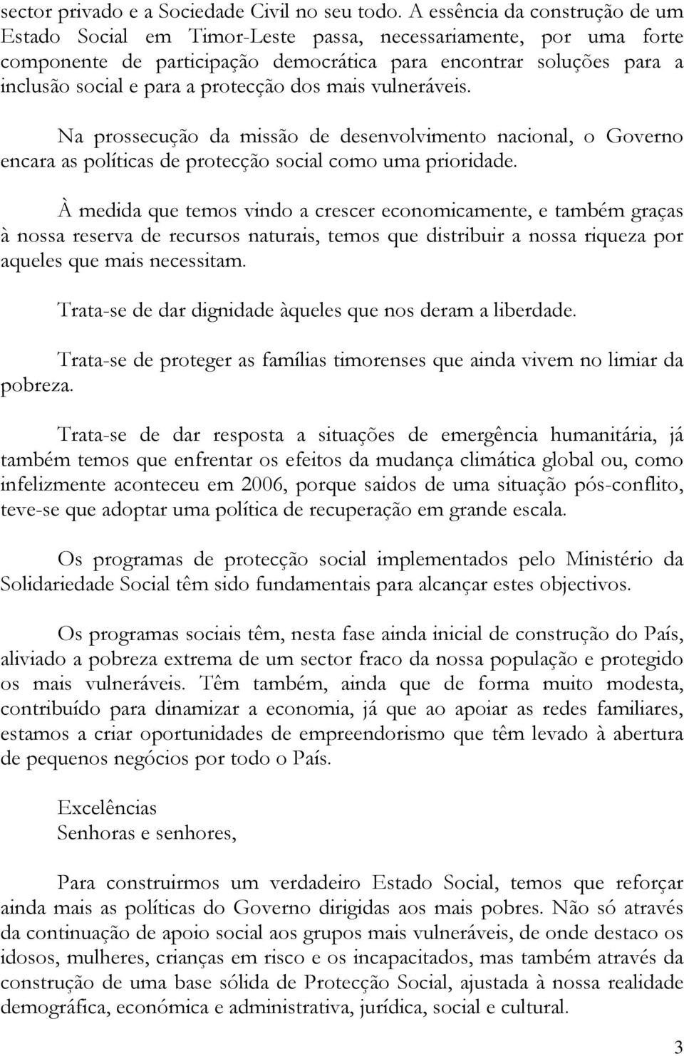 protecção dos mais vulneráveis. Na prossecução da missão de desenvolvimento nacional, o Governo encara as políticas de protecção social como uma prioridade.