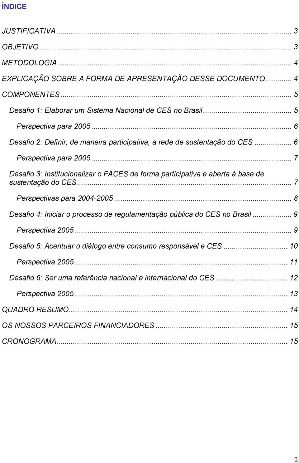 .. 7 Desafio 3: Institucionalizar o FACES de forma participativa e aberta à base de sustentação do CES... 7 Perspectivas para 2004-2005.