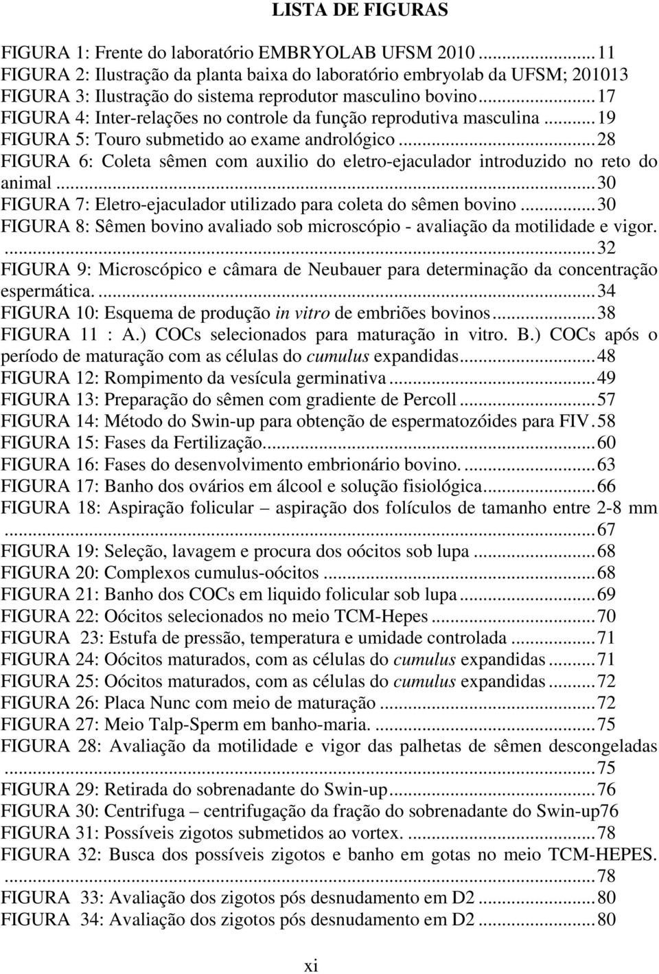 ..17 FIGURA 4: Inter-relações no controle da função reprodutiva masculina...19 FIGURA 5: Touro submetido ao exame andrológico.