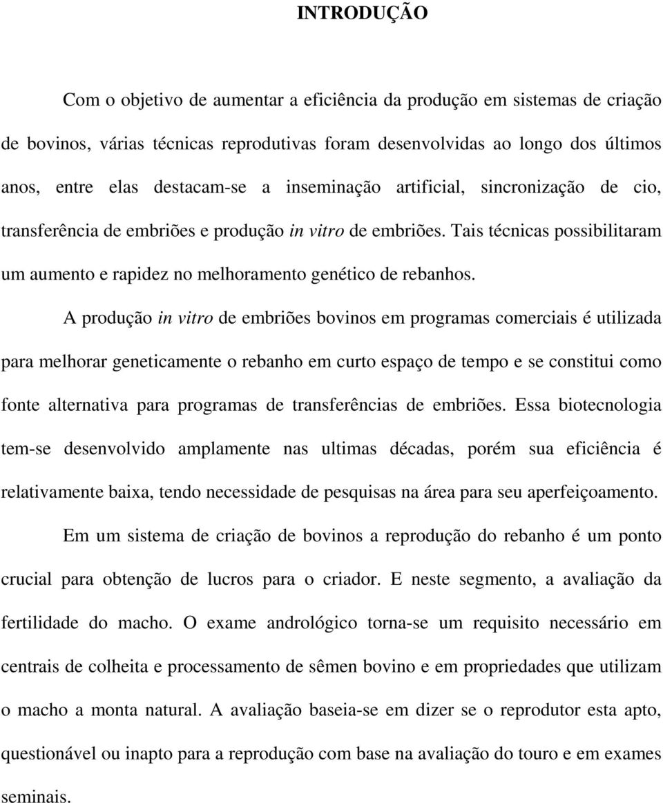 A produção in vitro de embriões bovinos em programas comerciais é utilizada para melhorar geneticamente o rebanho em curto espaço de tempo e se constitui como fonte alternativa para programas de