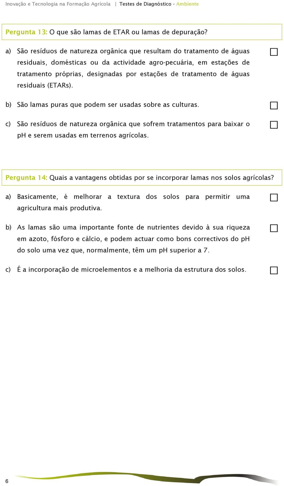 tratamento de águas residuais (ETARs). b) São lamas puras que podem ser usadas sobre as culturas.