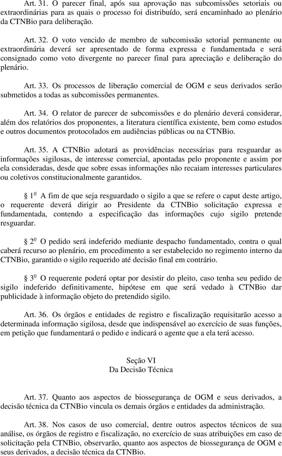 apreciação e deliberação do plenário. Art. 33. Os processos de liberação comercial de OGM e seus derivados serão submetidos a todas as subcomissões permanentes. Art. 34.